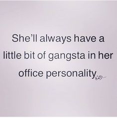 the quote is written in black and white on a gray background that says, she'll always have a little bit of gangster in her office personality