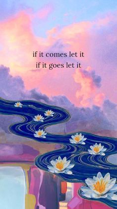 a painting with water lilies floating in it and the quote if it comes let it if it goes let it