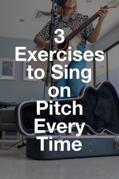 a woman playing guitar with the words 3 exercises to sing on pitch every time