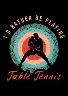 i'd rather be playing table tennis t - shirt design with an image of a man