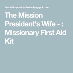 The Mission President's Wife - : Missionary First Aid Kit Presidents Wives, San Pedro Sula, Sister Missionaries, Lds Church, Church Of Jesus Christ, Mom Stuff