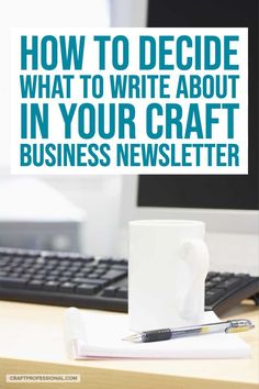 a coffee mug sitting on top of a desk next to a keyboard and mouse with the words how to decide what to write about in your craft business news letter