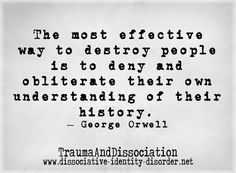 the most effective way to destroy people is to defy and obliten their own history