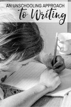 a woman writing on a notebook with the words an unschooling approach to writing