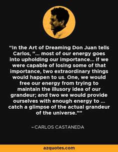 an image with the quote, in the art of dreaming don juan tells carlos most of our energy goes into uploading our