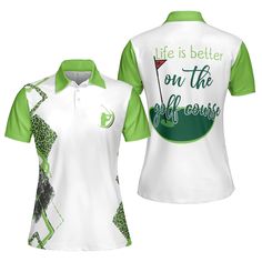 a women's golf shirt that says life is better on the green