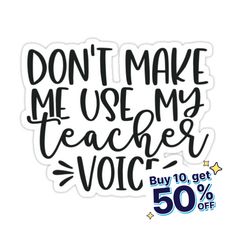 a sticker with the words don't make me use my teacher voc