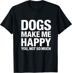 New! Dogs Make Me Happy You, Not So Much  Gift Unisex T-Shirt was just added to eBay. Check it out! #eBay #eBaySeller Make Me Happy, Mens Accessories, Humor, Mens Graphic Tshirt, Things To Sell