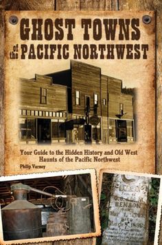 ghost towns of the pacific northwest your guide to the hidden history and old west hands of the pacific northwest