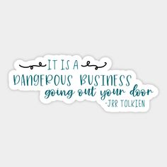 it is a dangerous business going out your door sticker on a white background with the words'it is a dangerous business going out your door '