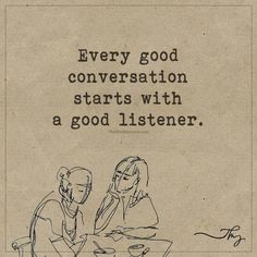 two people sitting at a table talking to each other with the words, every good conversation starts with a good listener