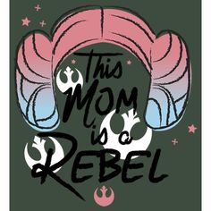 this mom is a rebel star wars inspired t - shirt with the phrase,'this mom is a rebel '