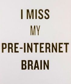 the words i miss my pre - internet brain are written in black on a white background