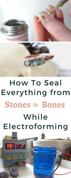 how to seal everything from stones to bones while electroforming