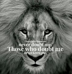 a lion with the quote those who know me never doubt me