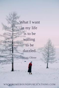 a person standing in the snow next to trees with a quote on it that reads, what i want in my life is to be unwilling to be dazzled