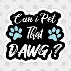 a sticker that says can't pet that dawg? with paw prints