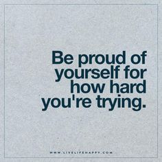 an advertisement with the words be proud of yourself for how hard you're trying