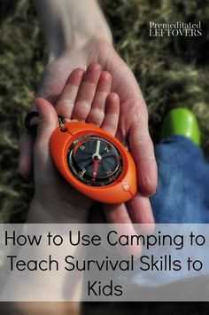 someone holding an orange compass in their hands with the words how to use camping to teach survival skills to kids