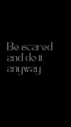 a black and white photo with the words be scared and do it anyway