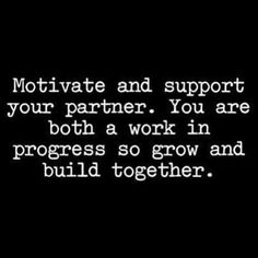 a black and white photo with the words motivate and support your partner you are both a work in progress so grow and build together