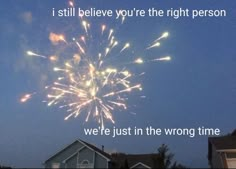 fireworks in the sky with a quote written on it that says, i still believe you're the right person we're just in the wrong time