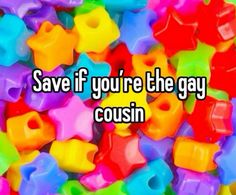 some colorful plastic toys with the words save if you're the gay cousin