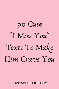 a pink background with the words 90 cute i miss you texts to make him crave you