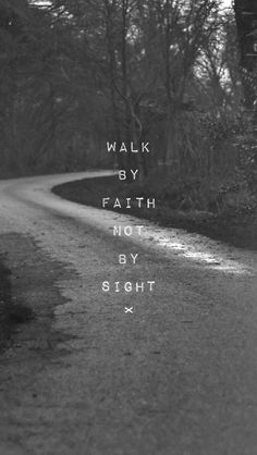 a black and white photo with the words walk by faith not by sight