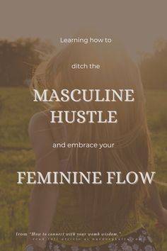 a woman with her back to the camera text reads, learn how to ditch the masculine hustle and embrace your feminine flow