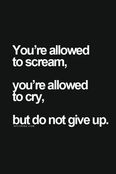 You’re allowed to scream, you’re allowed to cry, but do… Ge Aldrig Upp, Citation Force, Ricky Gervais, E Card, Quotes About Strength, Don't Give Up