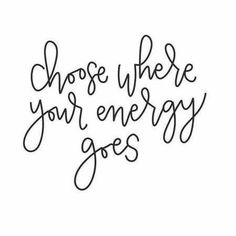 the words choose where your energy goes are drawn in black ink on a white background