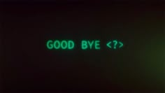 the words good bye are lit up in green