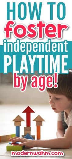 a young boy playing with wooden blocks and toys on the floor, with text overlay that reads how to foster independent playtime by age