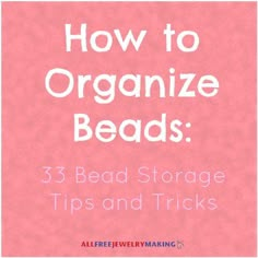 a pink background with the text how to organize beads 3 bead storage tips and tricks