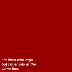 a red background with the words i'm filled with rage but i'm empty at the same time