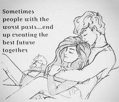 a drawing of a man hugging a woman with the caption sometimes people with the worst past and up creating the best future together