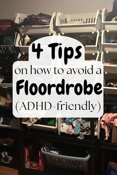 an organized closet with clothes and other items on the bottom shelf text reads, 4 tips on how to avoid a floorrobe adhde friendly