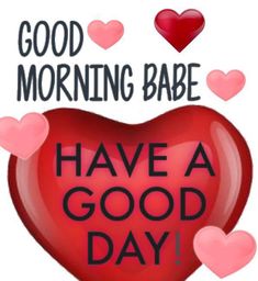 good morning babe have a good day heart with hearts around it and the words on top