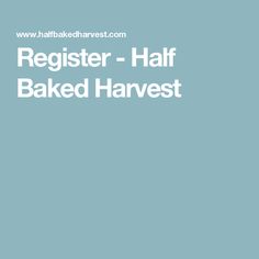 the words register - half baked harvest are in white letters on a light blue background