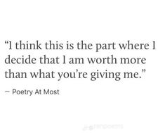 a quote that reads i think this is the part where i decide that i am worth more than what you're giving me