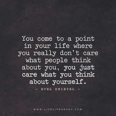 the quote you come to a point in your life where you really don't care what people think about you