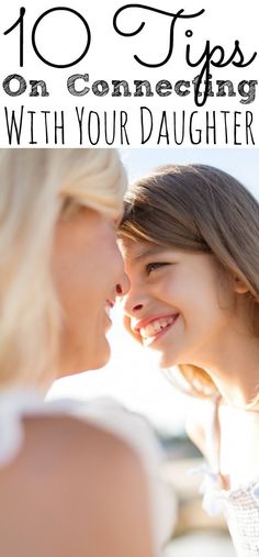 two girls are smiling together with the words 10 tips on connecting with your daughter