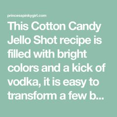 the text reads, this cotton candy jello shot recipe is filled with bright colors and a kick of vodka, it's easy to transform a few b