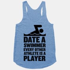 a blue tank top with the words date a swimmer every other athlete is a player