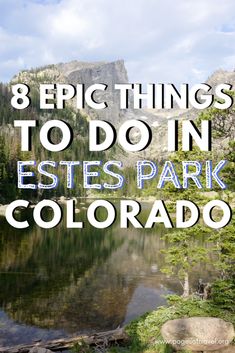 a lake surrounded by trees with the words 8 epic things to do in estes park colorado