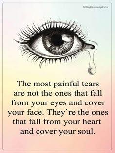 the most painful tears are not the ones that fall from your eyes