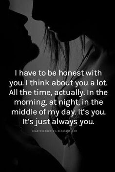 a man and woman kissing with the words i have to be honest with you think about you