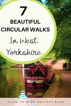 a boat floating on top of a river with the words 7 beautiful circular walks in west yorkshire