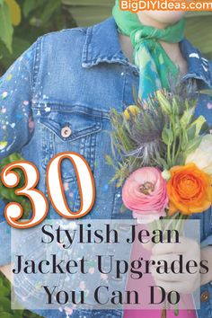 a woman wearing a jean jacket holding flowers and text that reads 30 stylish jean jacket upgrades you can do